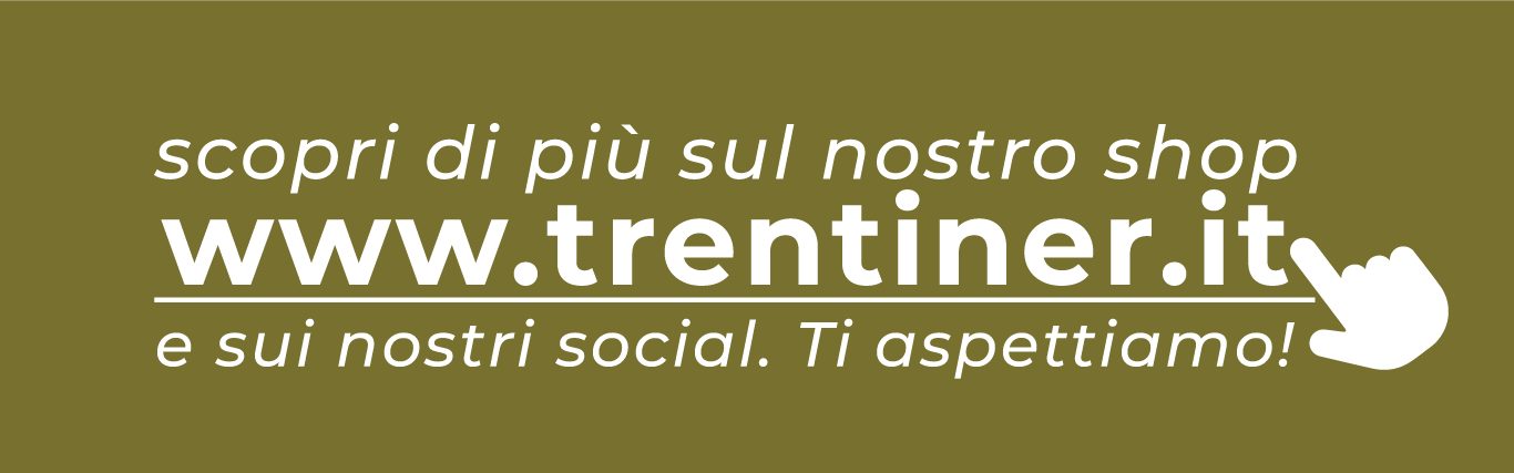 Scopri di più sul nostro shop www.trentiner.it e sui nostri social. Ti aspettiamo!